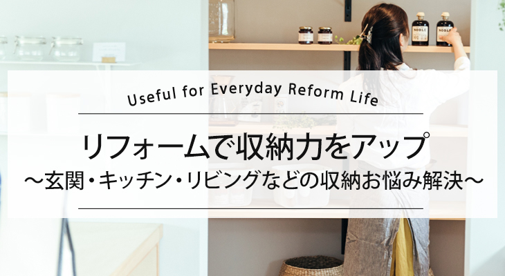 リフォームで収納力をアップ～玄関・キッチン・リビングなどの収納お悩み解決～
