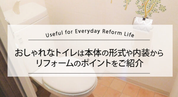 【おしゃれなトイレは本体の形式や内装から作れる】リフォームのポイントをご紹介