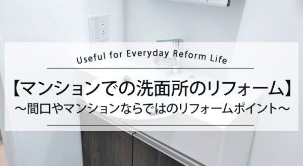 【マンションでの洗面所のリフォーム】間口やマンションならではのリフォームポイント